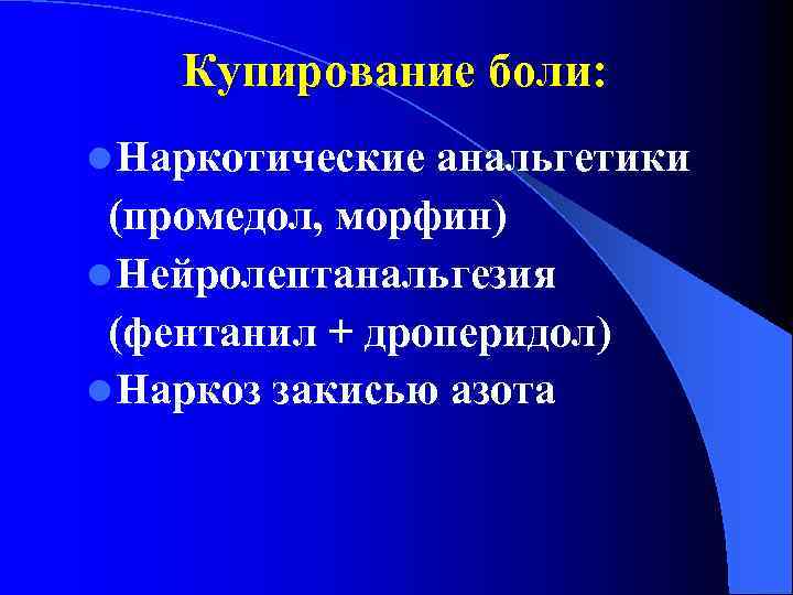 Купирование боли: l Наркотические анальгетики (промедол, морфин) l Нейролептанальгезия (фентанил + дроперидол) l Наркоз