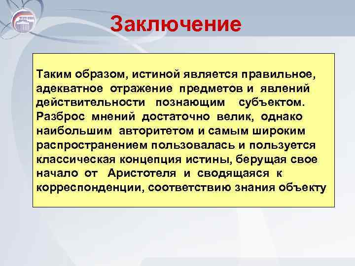 Заключение Таким образом, истиной является правильное, адекватное отражение предметов и явлений действительности познающим субъектом.