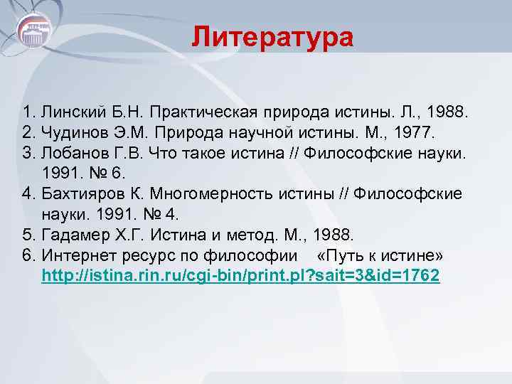Литература 1. Линский Б. Н. Практическая природа истины. Л. , 1988. 2. Чудинов Э.