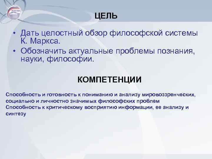 ЦЕЛЬ • Дать целостный обзор философской системы К. Маркса. • Обозначить актуальные проблемы познания,