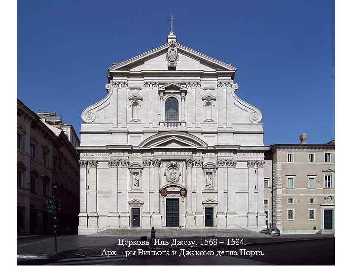 Церковь Иль Джезу. 1568 – 1584. Арх – ры Виньола и Джакомо делла Порта.