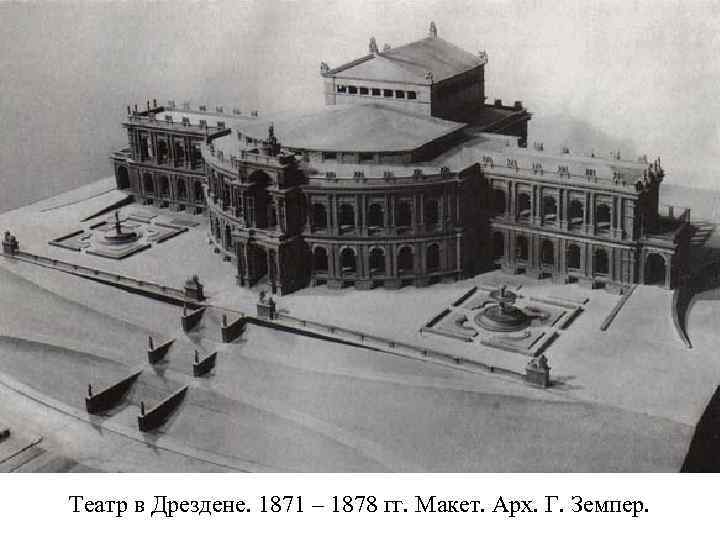 Театр в Дрездене. 1871 – 1878 гг. Макет. Арх. Г. Земпер. 