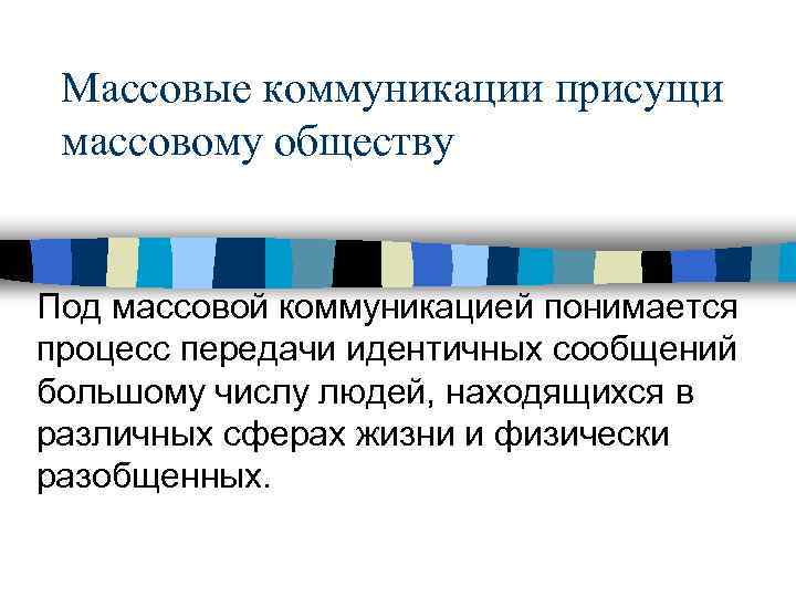 Массовые коммуникации присущи массовому обществу Под массовой коммуникацией понимается процесс передачи идентичных сообщений большому