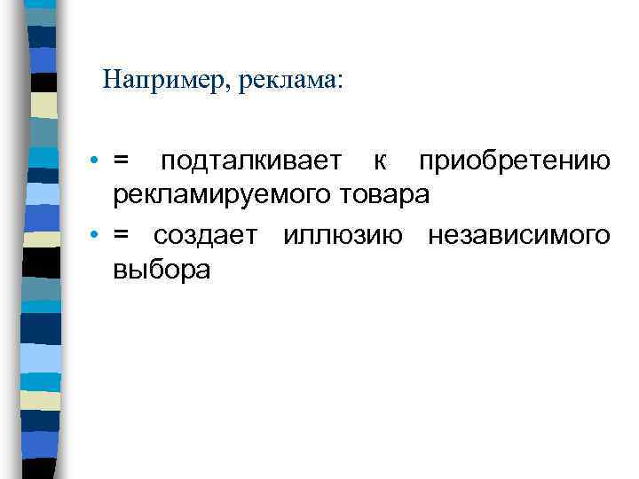 Например, реклама: • = подталкивает к приобретению рекламируемого товара • = создает иллюзию независимого