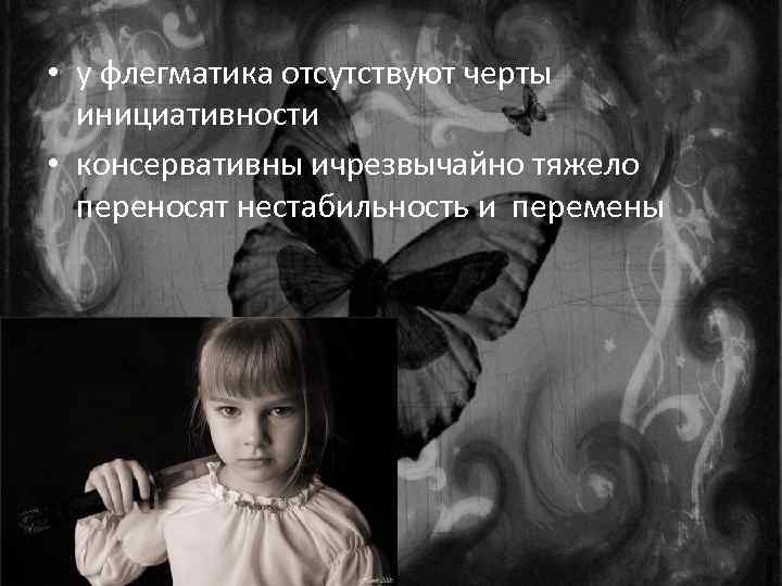  • у флегматика отсутствуют черты инициативности • консервативны ичрезвычайно тяжело переносят нестабильность и