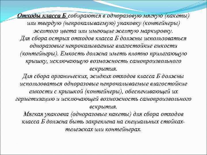 Отходы класса Б собираются в одноразовую мягкую (пакеты) или твердую (непрокалываемую) упаковку (контейнеры) желтого