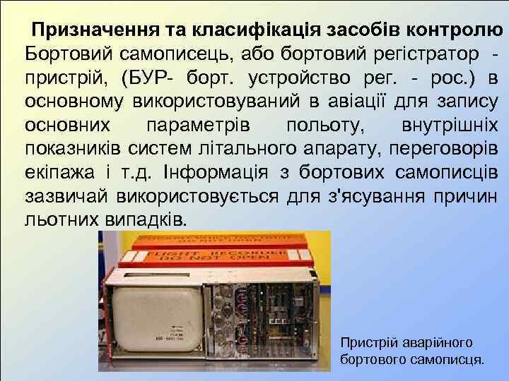 Призначення та класифікація засобів контролю Бортовий самописець, або бортовий регістратор пристрій, (БУР- борт. устройство