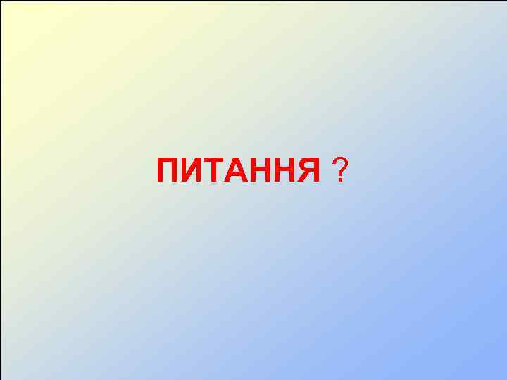 ПИТАННЯ ? 