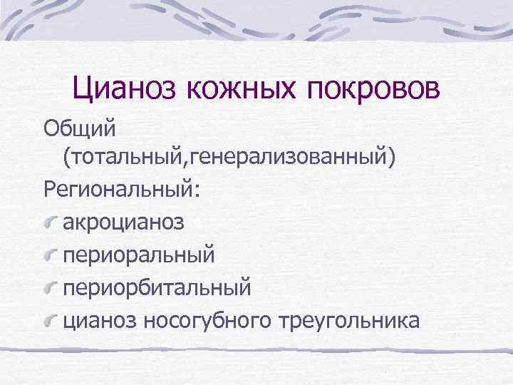Цианоз кожных покровов Общий (тотальный, генерализованный) Региональный: акроцианоз периоральный периорбитальный цианоз носогубного треугольника 