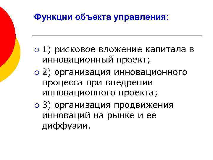 Функции объекта управления: 1) рисковое вложение капитала в инновационный проект; ¡ 2) организация инновационного