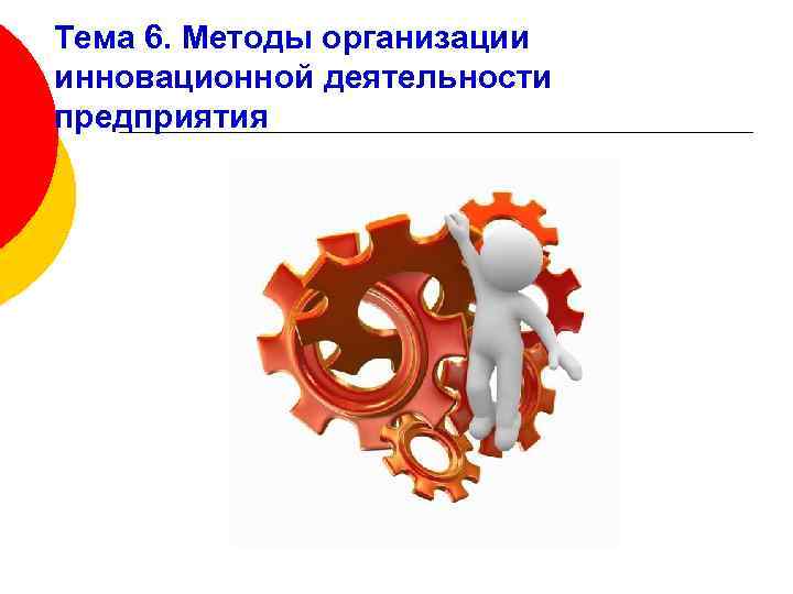 Тема 6. Методы организации инновационной деятельности предприятия 