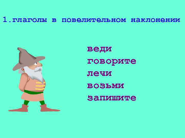 1. глаголы в повелительном наклонении веди говорите лечи возьми запишите 