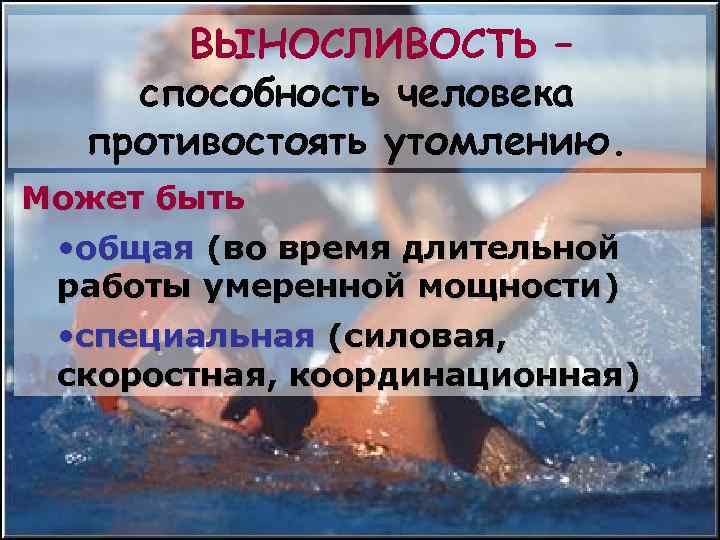 ВЫНОСЛИВОСТЬ – способность человека противостоять утомлению. Может быть • общая (во время длительной работы