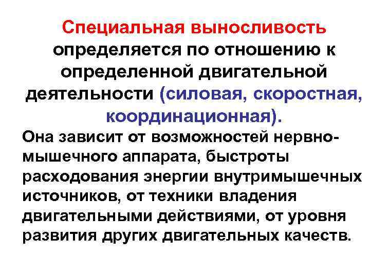 Специальная выносливость определяется по отношению к определенной двигательной деятельности (силовая, скоростная, координационная). Она зависит