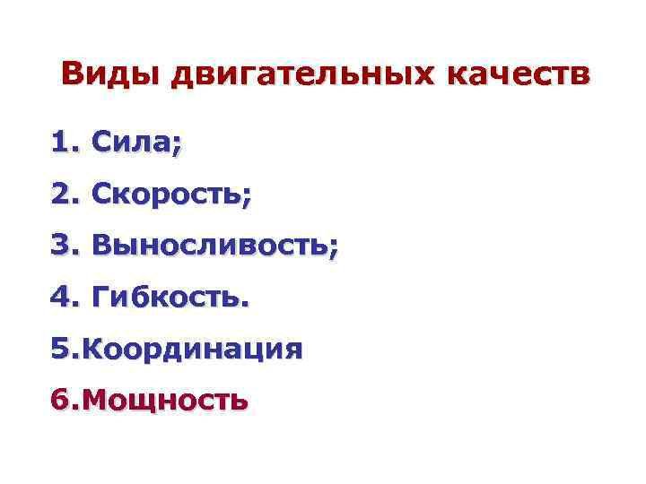 Виды двигательных качеств 1. Сила; 2. Скорость; 3. Выносливость; 4. Гибкость. 5. Координация 6.