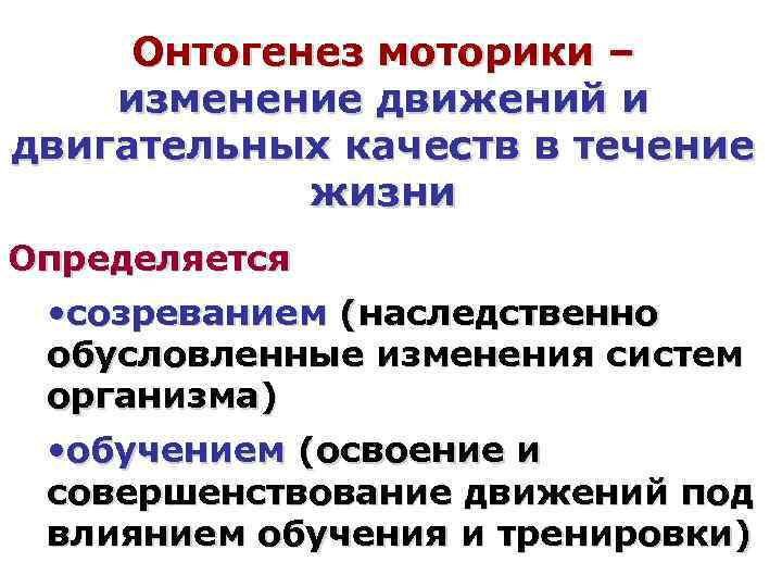 Онтогенез моторики – изменение движений и двигательных качеств в течение жизни Определяется • созреванием