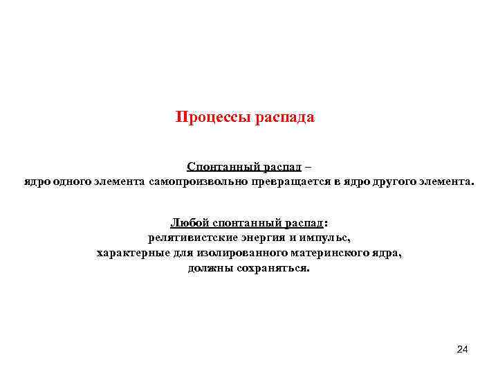 Процессы распада Спонтанный распад – ядро oдного элемента самопроизвольно превращается в ядро другого элемента.