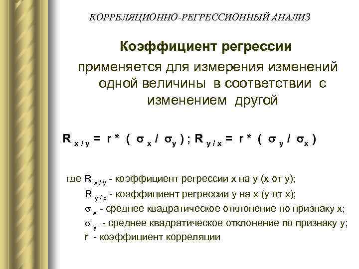 КОРРЕЛЯЦИОННО-РЕГРЕССИОННЫЙ АНАЛИЗ Коэффициент регрессии применяется для измерения изменений одной величины в соответствии с изменением