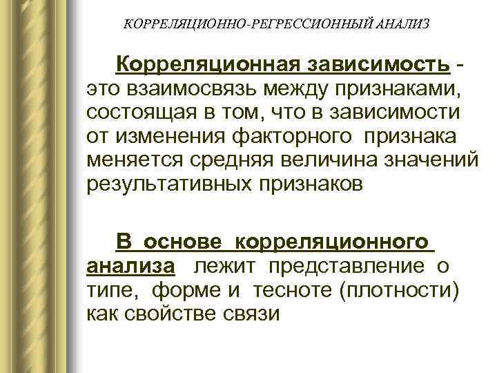 КОРРЕЛЯЦИОННО-РЕГРЕССИОННЫЙ АНАЛИЗ Корреляционная зависимость это взаимосвязь между признаками, состоящая в том, что в зависимости