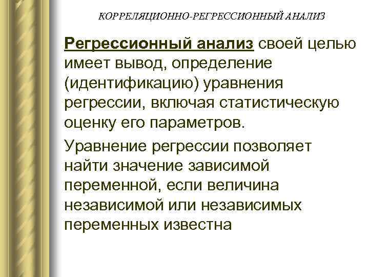 КОРРЕЛЯЦИОННО-РЕГРЕССИОННЫЙ АНАЛИЗ Регрессионный анализ своей целью имеет вывод, определение (идентификацию) уравнения регрессии, включая статистическую