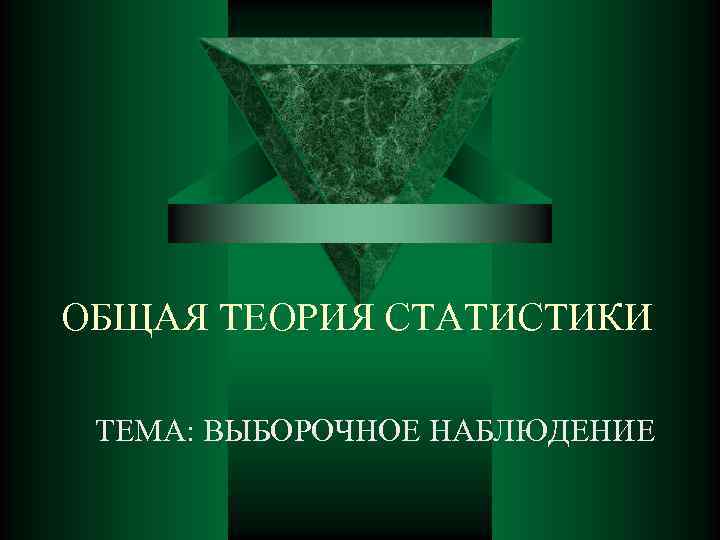 ОБЩАЯ ТЕОРИЯ СТАТИСТИКИ ТЕМА: ВЫБОРОЧНОЕ НАБЛЮДЕНИЕ 
