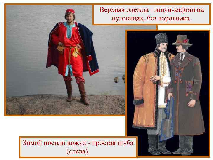 Верхняя одежда –зипун-кафтан на пуговицах, без воротника. Зимой носили кожух - простая шуба (слева).