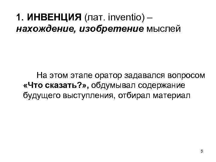 1. ИНВЕНЦИЯ (лат. inventio) – нахождение, изобретение мыслей На этом этапе оратор задавался вопросом