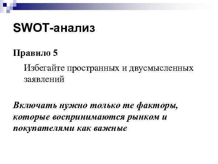 SWOT-анализ Правило 5 Избегайте пространных и двусмысленных заявлений Включать нужно только те факторы, которые