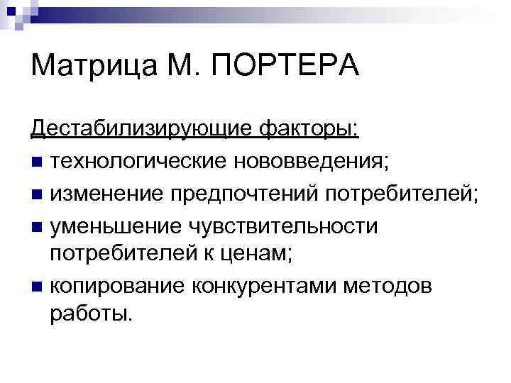 Матрица М. ПОРТЕРА Дестабилизирующие факторы: n технологические нововведения; n изменение предпочтений потребителей; n уменьшение