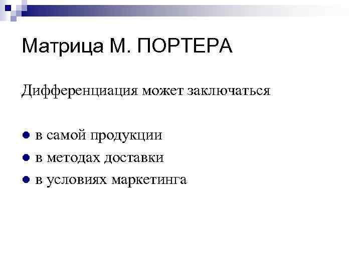 Матрица М. ПОРТЕРА Дифференциация может заключаться в самой продукции l в методах доставки l