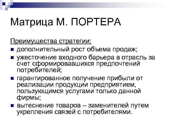 Матрица М. ПОРТЕРА Преимущества стратегии: n дополнительный рост объема продаж; n ужесточение входного барьера