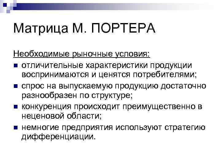 Матрица М. ПОРТЕРА Необходимые рыночные условия: n отличительные характеристики продукции воспринимаются и ценятся потребителями;