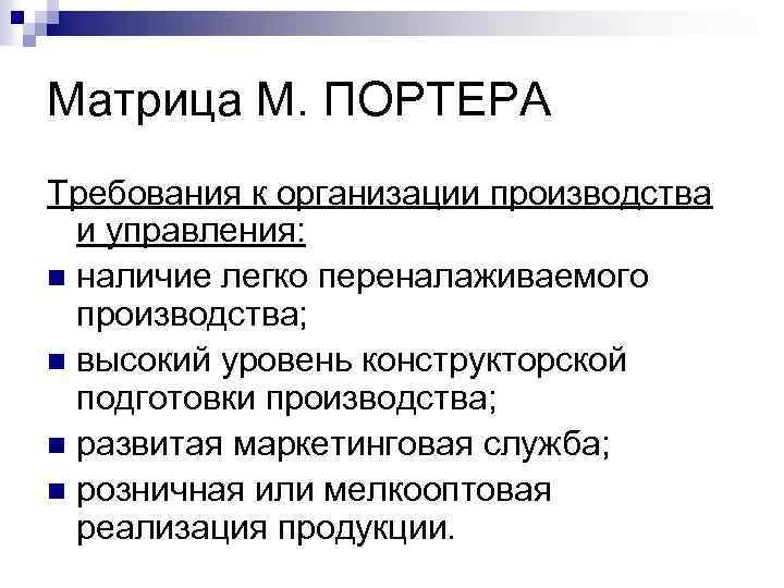 Матрица М. ПОРТЕРА Требования к организации производства и управления: n наличие легко переналаживаемого производства;