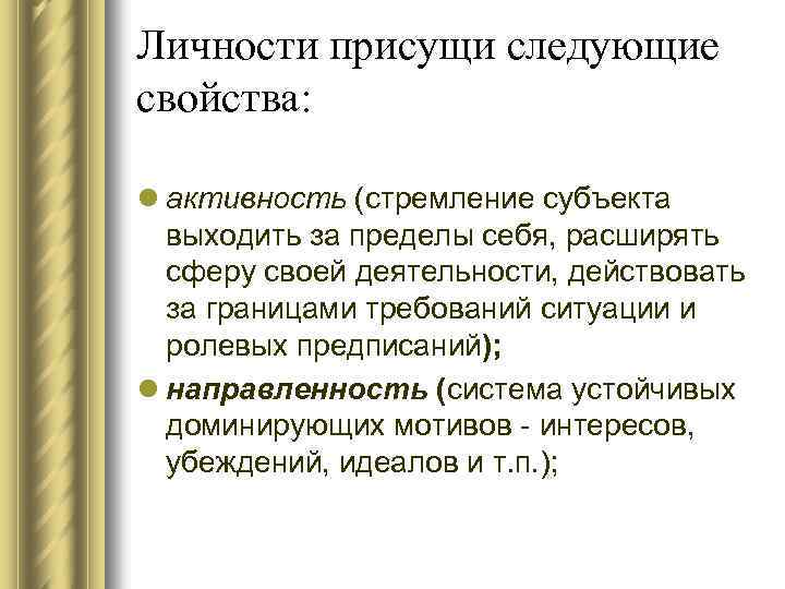 Личности присущи следующие свойства: l активность (стремление субъекта выходить за пределы себя, расширять сферу