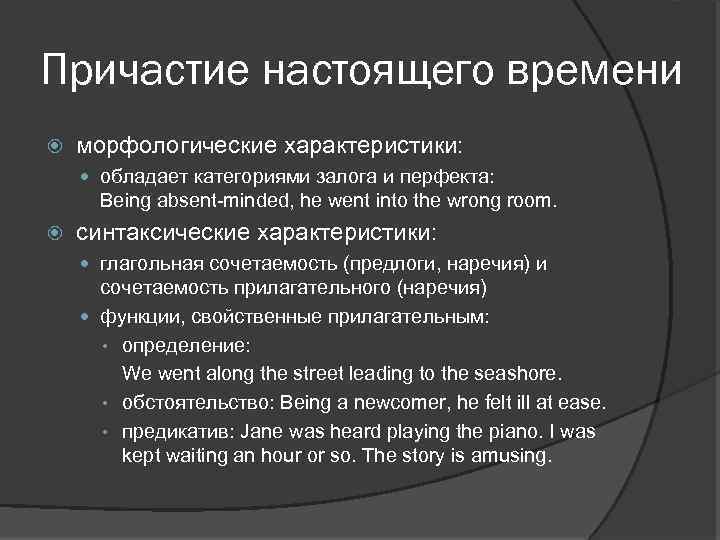 Причастие настоящего времени морфологические характеристики: обладает категориями залога и перфекта: Being absent-minded, he went