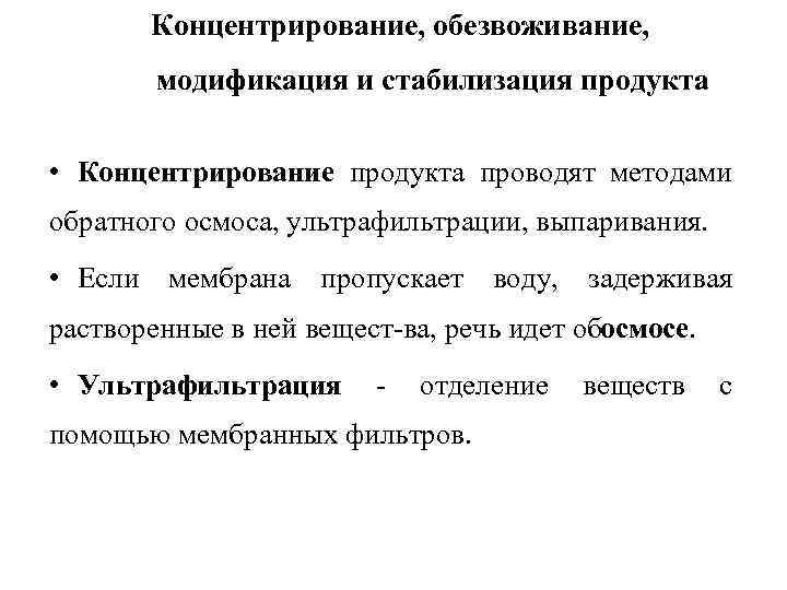 Концентрирование, обезвоживание, модификация и стабилизация продукта • Концентрирование продукта проводят методами обратного осмоса, ультрафильтрации,