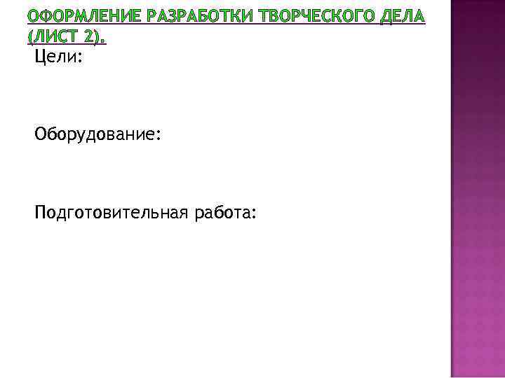 ОФОРМЛЕНИЕ РАЗРАБОТКИ ТВОРЧЕСКОГО ДЕЛА (ЛИСТ 2). Цели: Оборудование: Подготовительная работа: 