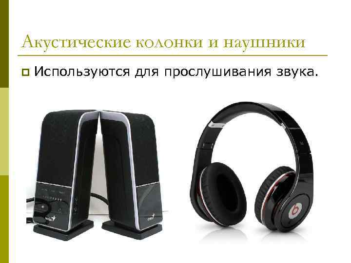 Акустические колонки и наушники p Используются для прослушивания звука. 