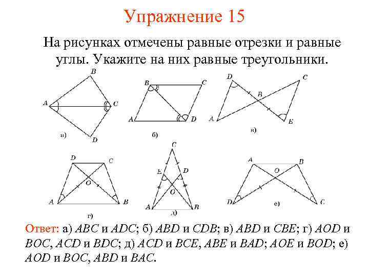 Упражнение 15 На рисунках отмечены равные отрезки и равные углы. Укажите на них равные