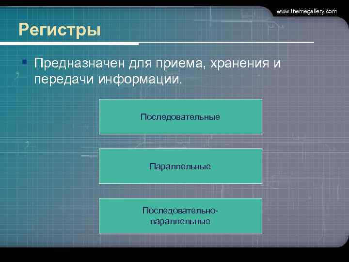 www. themegallery. com Регистры § Предназначен для приема, хранения и передачи информации. Последовательные Параллельные