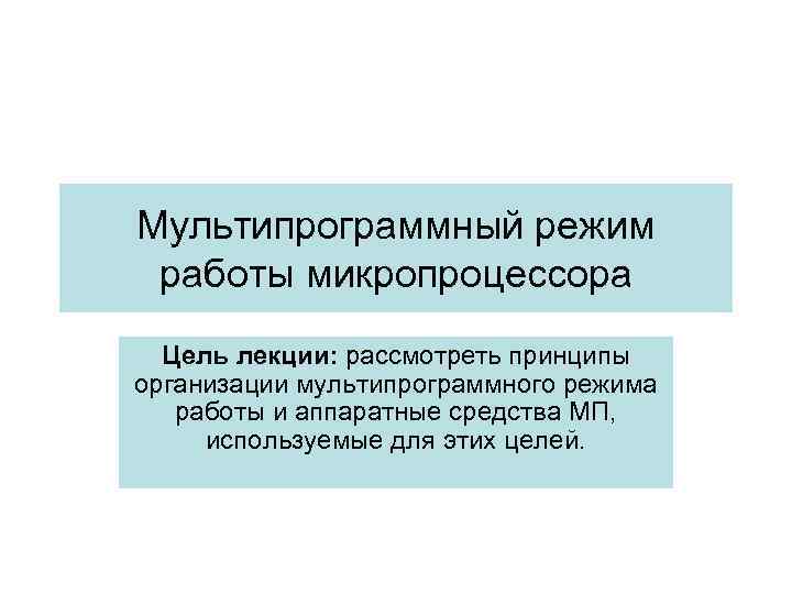 Режимы работы системы. Мультипрограммный режим работы. Режимы работы микропроцессора. Определение мультипрограммного режима работы ЭВМ.. Мультипрограммный режим работы ОС.