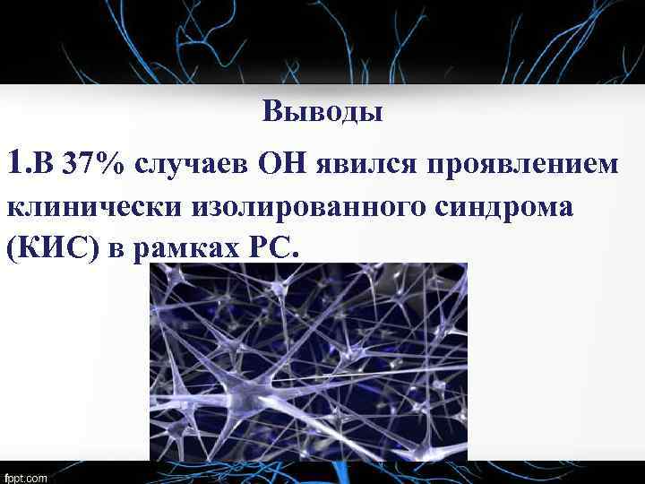 Выводы 1. В 37% случаев ОН явился проявлением клинически изолированного синдрома (КИС) в рамках