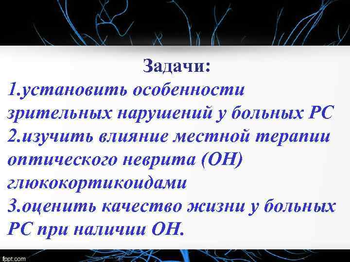 Задачи: 1. установить особенности зрительных нарушений у больных РС 2. изучить влияние местной терапии