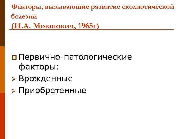 Факторы, вызывающие развитие сколиотической болезни (И. А. Мовшович, 1965 г) p Первично-патологические факторы: Ø