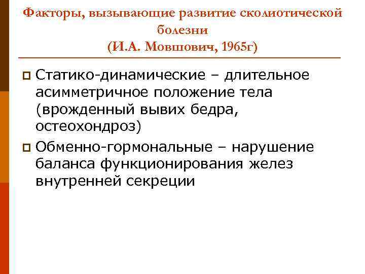 Факторы, вызывающие развитие сколиотической болезни (И. А. Мовшович, 1965 г) Статико-динамические – длительное асимметричное