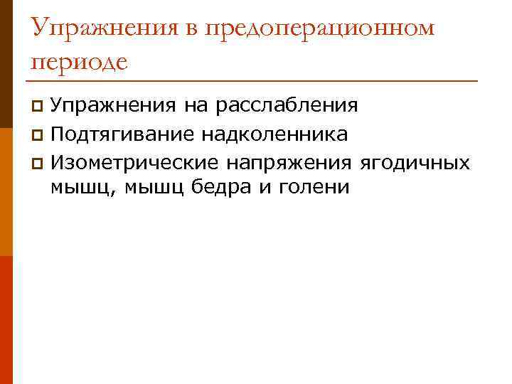 Упражнения в предоперационном периоде Упражнения на расслабления p Подтягивание надколенника p Изометрические напряжения ягодичных