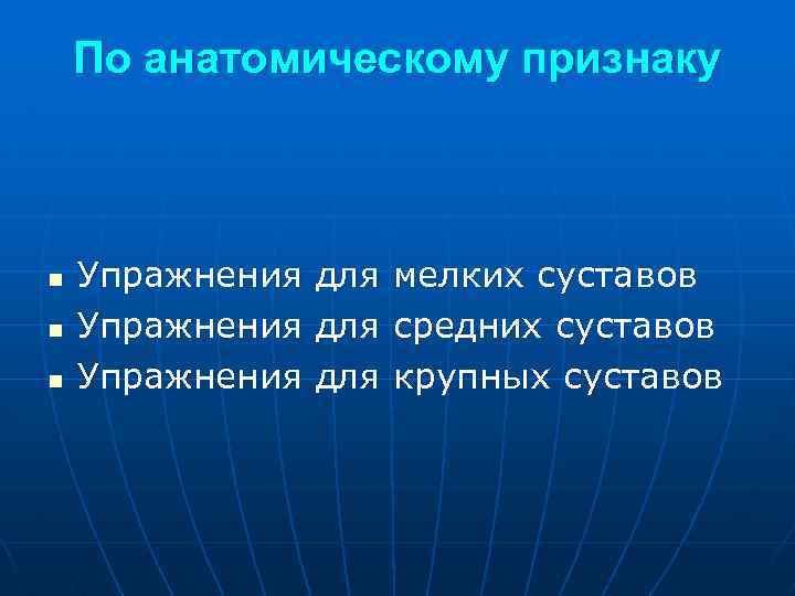По анатомическому признаку n n n Упражнения для для мелких суставов средних суставов крупных