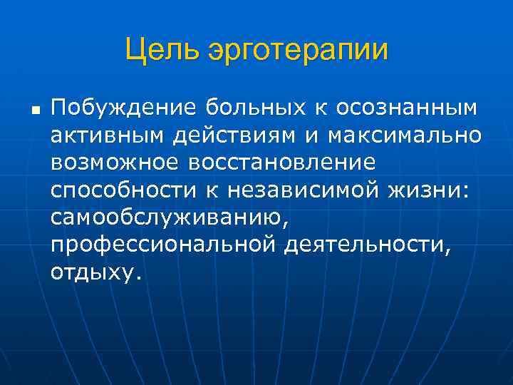 Цель эрготерапии n Побуждение больных к осознанным активным действиям и максимально возможное восстановление способности