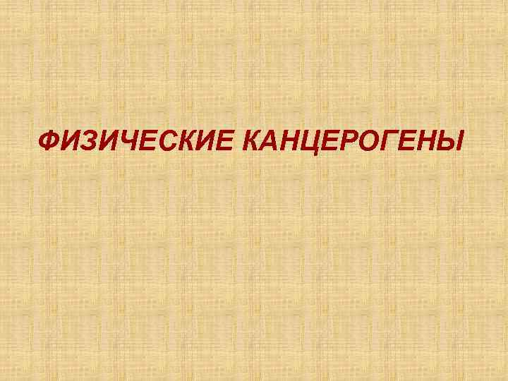 ФИЗИЧЕСКИЕ КАНЦЕРОГЕНЫ 