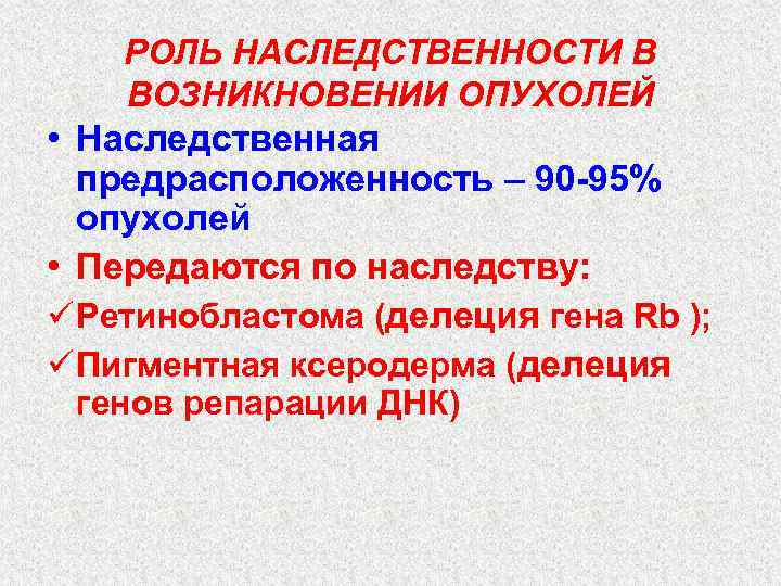 РОЛЬ НАСЛЕДСТВЕННОСТИ В ВОЗНИКНОВЕНИИ ОПУХОЛЕЙ • Наследственная предрасположенность – 90 -95% опухолей • Передаются